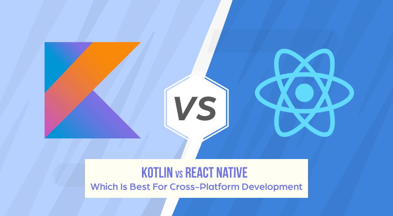 مقایسه Kotlin و React Native: مزایا و معایب آنها در برنامه‌نویسی اندروید