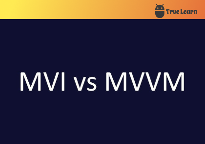مقایسه معماری‌های MVVM و MVI در اندروید– ترولرن